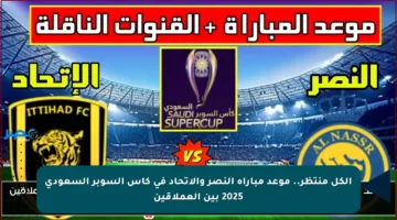 الكل منتظر.. موعد مباراة النصر والاتحاد في كأس السوبر السعودي 2025 بين العملاقين